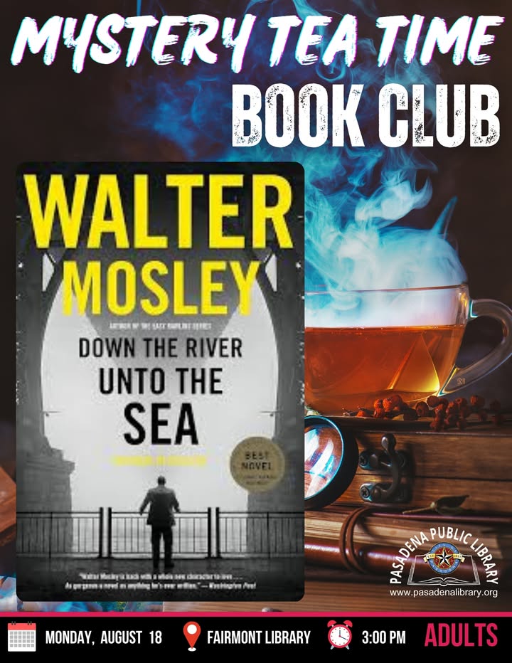 You are invited to Fairmont Library’s Mystery Tea Time Book Club every third Monday at 3pm. Coming up a discussion about Walter Mosley’s Down the River unto the Sea.